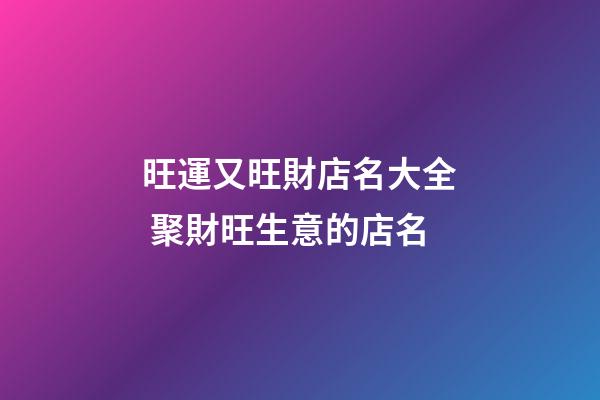 旺運又旺財店名大全 聚財旺生意的店名-第1張-店鋪起名-玄機派